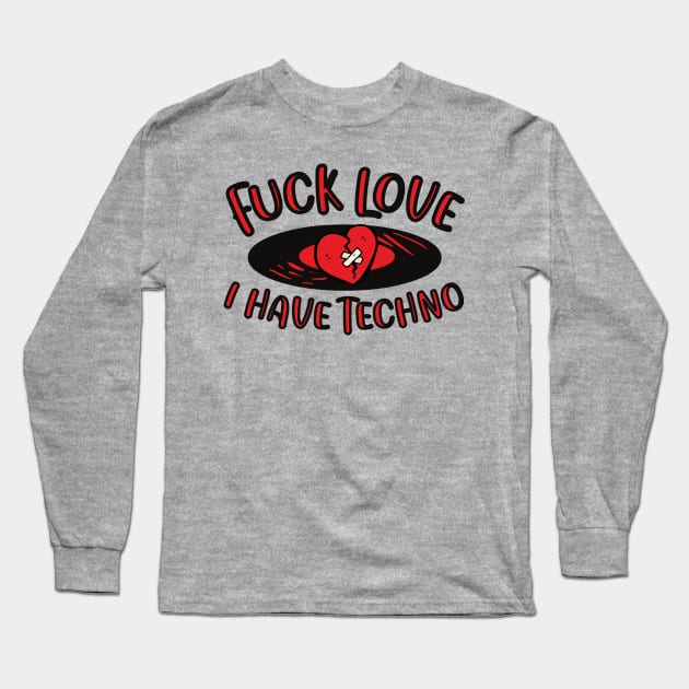 F*ck Love I Have Techno - Techno Music - Techno Merch Long Sleeve T-Shirt by THE RAVERSBRAND